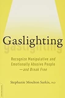 Gaslighting: Recognize Manipulative and Emotionally Abusive People — and Break Free