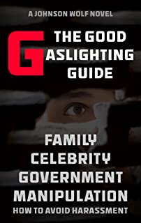 The Good Gaslighting Guide: Family, Celebrity, And Government Manipulation. The Edgiest Book On Gaslighting